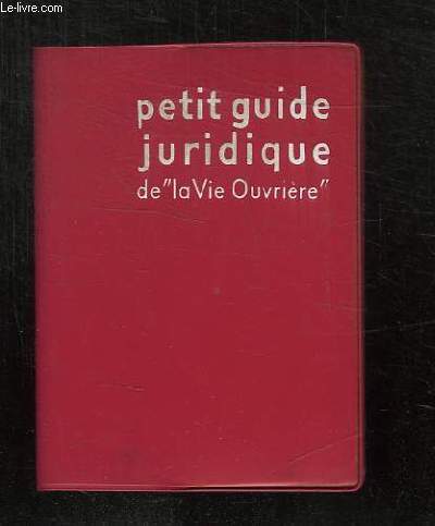 PETIT GUIDE JURIDIQUE DE LA VIE OUVRIERE. 3em EDITION.