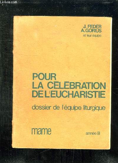 POUR LA CELEBRATION DE L EUCHARISTIE. DOSSIER DE L EQUIPE LITURGIQUE. ANNEE B.