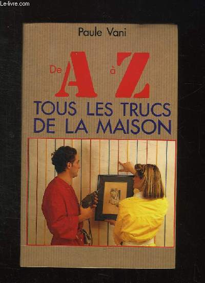 DE A A Z TOUS LES TRUCS DE LA MAISON.