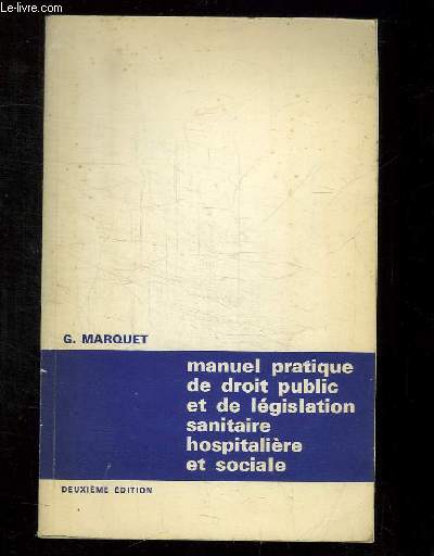 MANUEL PRATIQUE DE DROIT PUBLIC ET DE LEGISLATION SANITAIRE HOSPITALIERE ET SOCIALE.