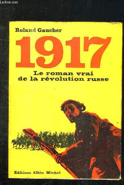 1917 LE ROMAN VRAI DE LA REVOLUTION RUSSE.