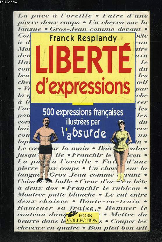 LIBERTE D EXPRESSIONS. 500 EXPRESSIONS ET LOCUTIONS FRANCAISES ILLUSTREES PAR L ABSURDE.