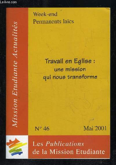 MISSION ETUDIANTES ACTUALITES N 46 MAI 2001. TRAVAIL EN EGLISE UNE MISSION QUI NOUS TRANSFORME.