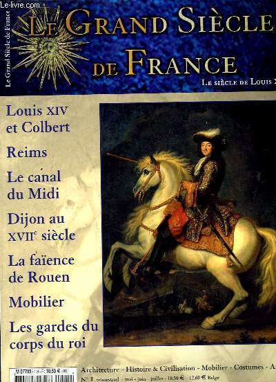 LE GRAND SIECLE DE FRANCE N 1 MAI JUIN JUILLET . SOMMAIRE: LOUIS XIV ET COLBERT, LE CANAL DU MIDI, DIJON AU XVII SIECLE, LA FAIENCE DE ROUEN, MOBILIER, LES GARDES DU CORPS DU ROI...