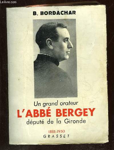 UN GRAND ORATEUR L ABBE BERGEY. DEPUTE DE LA GIRONDE 1881 - 1950.