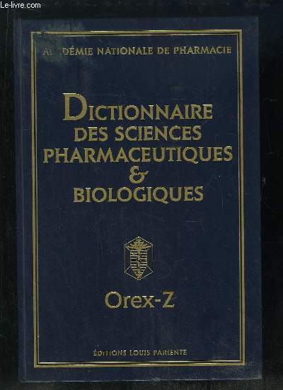 DICTIONNAIRE DES SCIENCES PHARMACEUTIQUES ET BIOLOGIQUES. OREX - Z.
