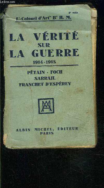 LA VERITE SUR LA GUERRE 1914-1918- PETAIN FOCH SARRAIL FRANCHET D ESPEREY