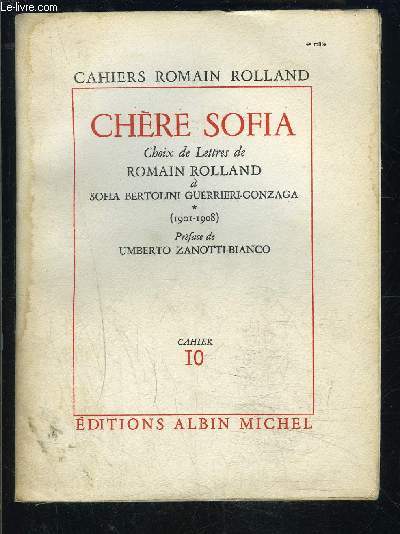 CAHIERS ROMAIN ROLLAND- CAHIER 10- CHERE SOFIA- CHOIX DE LETTRES DE ROMAIN ROLLAND A SOFIA BERTOLINI GUERRIERI GONZAGA- TOME 1- 1901-1908