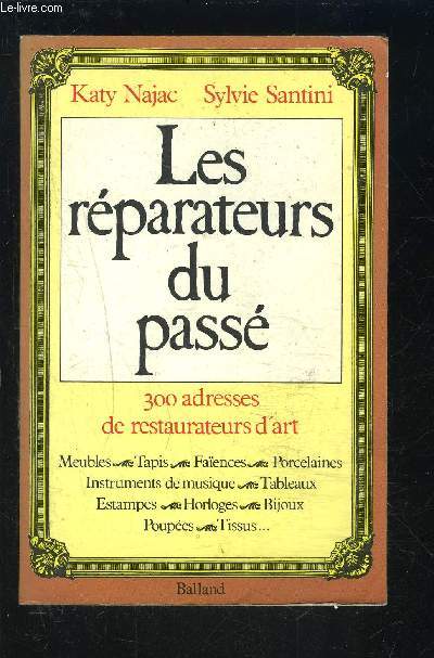LES REPARATEURS DU PASSE- 300 ADRESSES DE RESTAURATEURS D ART