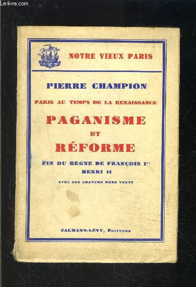 PARIS AU TEMPS DE LA RENAISSANCE- PAGANISME ET REFORME- FIN DU REGNE DE FRANCOIS 1er HENRI II