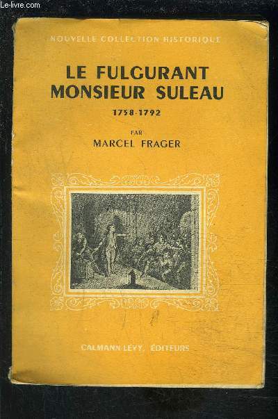 LE FULGURANT MONSIEUR SULEAU 1758-1792/ Nouvelle collection historique