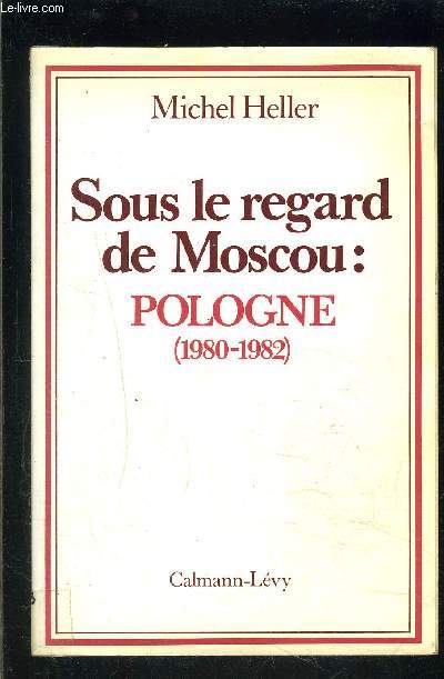 SOUS LE REGARD DE MOSCOU: POLOGNE 1980-1982