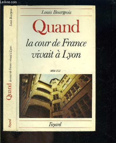 QUAND LA COUR DE FRANCE VIVAIT A LYON- 1494-1551