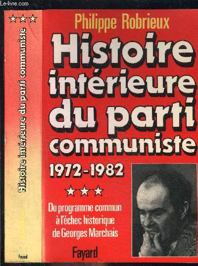 HISTOIRE INTERIEURE DU PARTI COMMUNISTE - TOME 3- 1972-1982- DU PROGRAMME COMMUN A L ECHEC HISTORIQUE DE GEORGES MARCHAIS