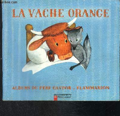 LA VACHE ORANGE- COLLECTION ALBUMS DU PERE CASTOR- LES CLASSIQUES DU PERE CASTOR
