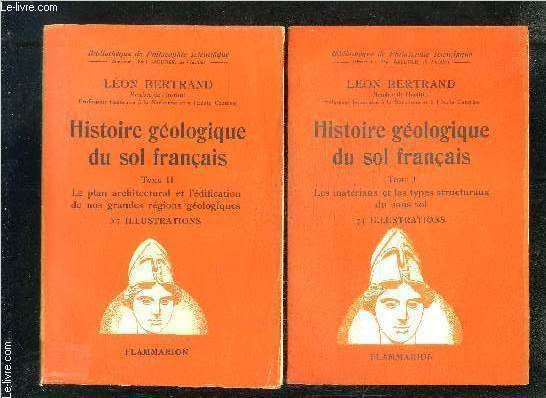 HISTOIRE GEOLOGIQUE DU SOL FRANCAIS- 2 TOMES EN 2 VOLUMES- BIBLIOTHEQUE DE PHILOSOPHIE SCIENTIFIQUE- 1. LES MATERIAUX ET LES TYPES STRUCTURAUX DU SOUS SOL- 2. LE PLAN ARCHITECTURAL ET L EDIFICATION DE NOS GRANDES REGIONS GEOLOGIQUES.