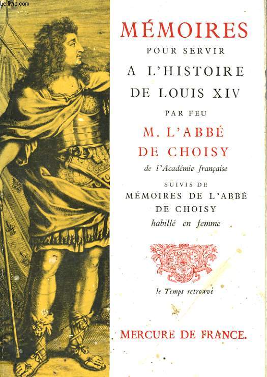 MEMOIRES POUR SERVIR A L'HISTOIRE DE LOUIS XIV, suivis de MEMOIRES DE L'ABBE DE CHOISY HABILLE EN FEMME