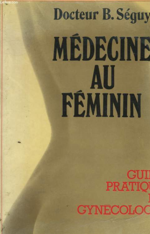 MEDECINE AU FEMININ, GUIDE PRATIQUE DE GYNECOLOGIE