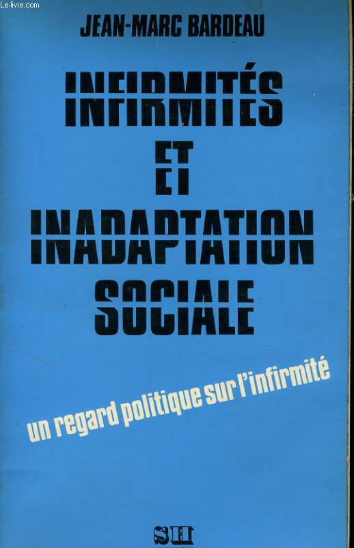 INFIRMITES ET INADAPTATION SOCIALE, UN REGARD POLITIQUE SUR L'INFIRMITE