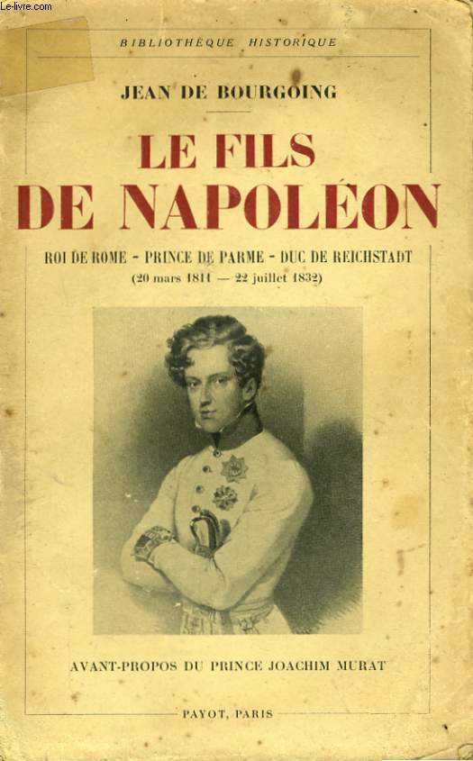 LE FILS DE NAPOLEON, ROI DE ROME, PRINCE DE PARME, DUC DE REICHSTADT, 20 MARS 1811 - 22 JUILLET 1832