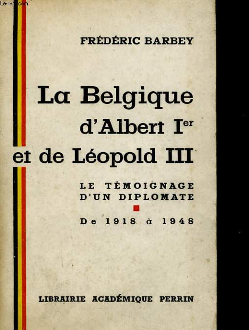 LE BELGIQUE D'ALBERT Ier ET DE LEOPOLD III, 1918-1948, LE TEMOIGNAGE D'UN DIPLOMATE
