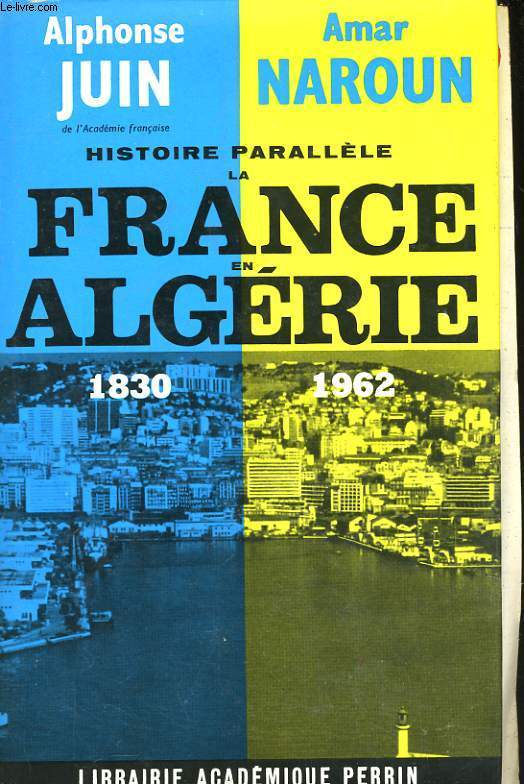 HISTOIRE PARALLELE, LA FRANCE EN ALGERIE, 1830-1962