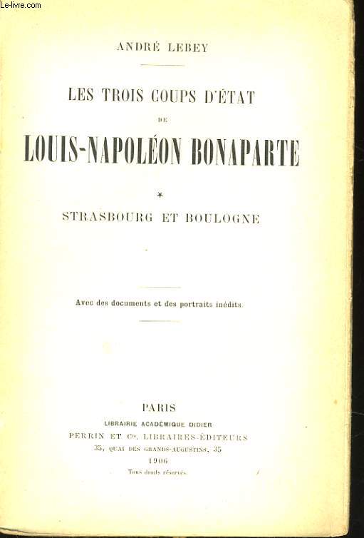 LES TROIS COUPS D'ETAT DE LOUIS-NAPOLEON BONAPARTE, TOME 1: STRASBOURG ET BOULOGNE