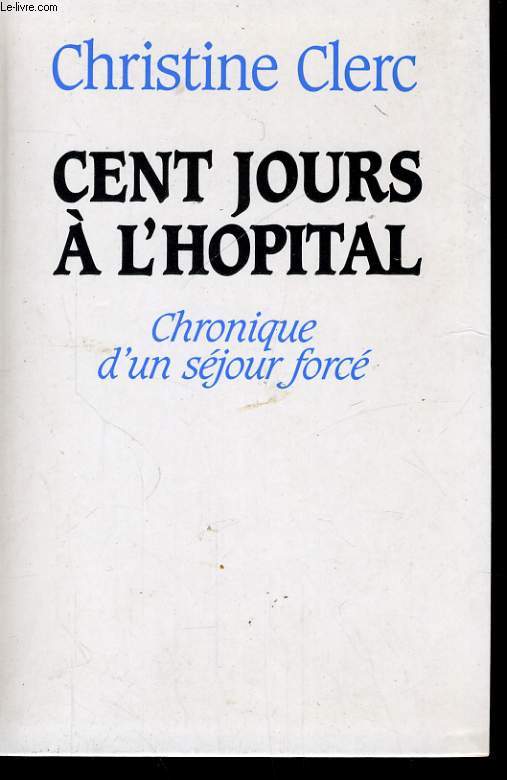 CENT JOURS A L'HOPITAL, CHRONIQUE D'UN SEJOUR FORCE