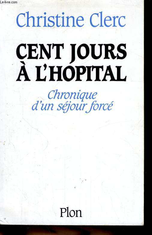 CENT JOURS A L'HOPITAL, CHRONIQUE D'UN SEJOUR FORCE