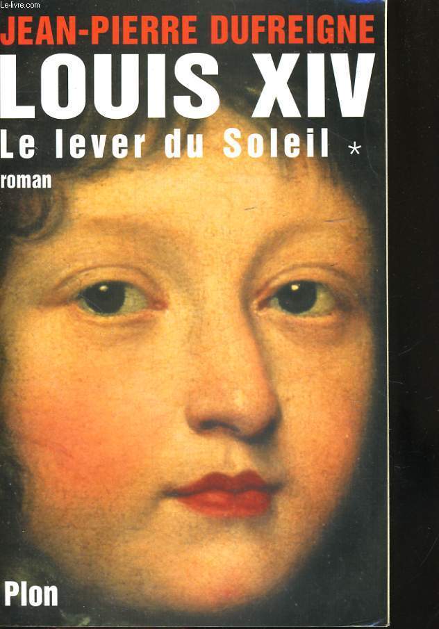 LOUIS XIV, TOME 1: LE LEVER DU SOLEIL, 1637-1661