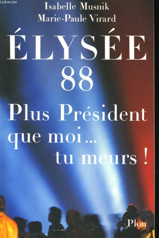 ELYSEE 88 - PLUS PRESIDENT QUE MOI... TU MEURS !