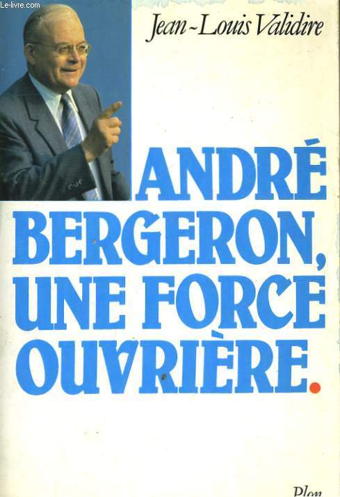 ANDRE BERGERON, UNE FORCE OUVRIERE