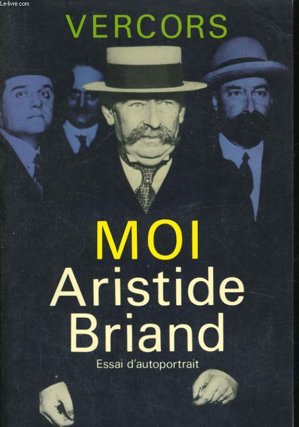 CENT ANS D'HISTOIRE, TOMES 1 ET 2: MOI, ARISTIDE BRIAND, ESSAI D'AUTOPORTRAIT - L'APRES BRIAND, 1932-1942