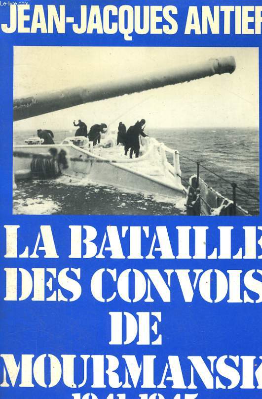 LA BATAILLE DES CONVOIS DE MOURMANSK, 1941-1945