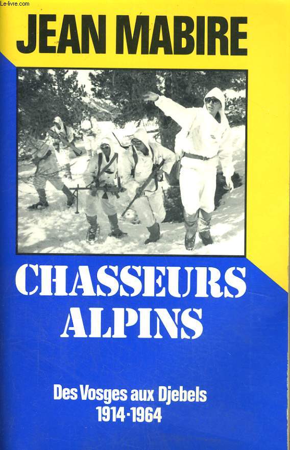 CHASSEURS ALPINS, DES VOSGES AUX DJEBELS, 1914-1964