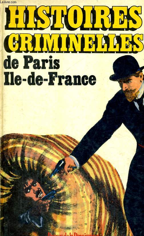 HISTOIRES CRIMINELLES DE PARIS / ILE-DE-FRANCE