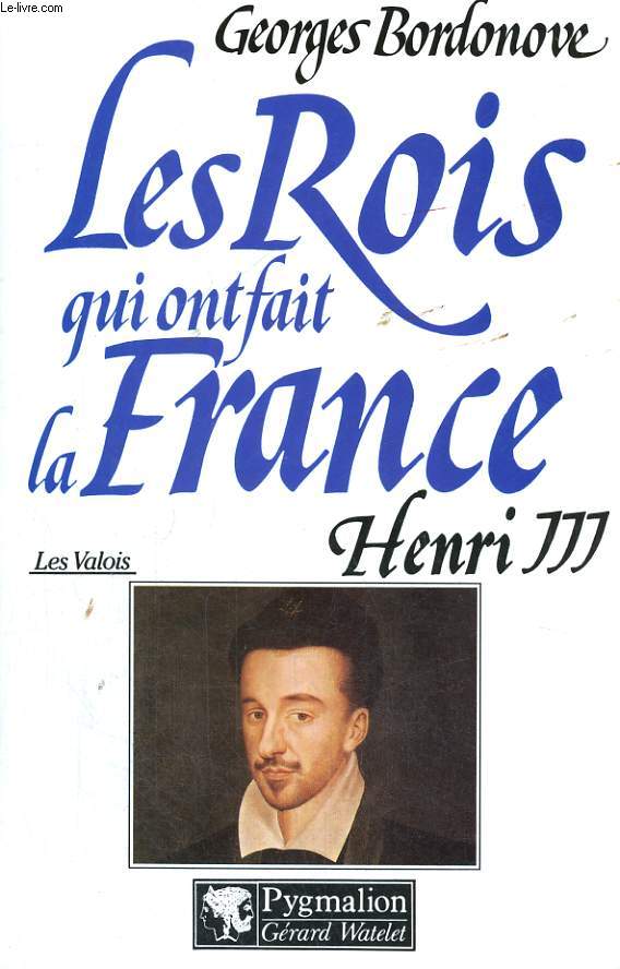 LES ROIS QUI ONT FAIT LA FRANCE: HENRI III, ROI DE FRANCE ET DE POLOGNE