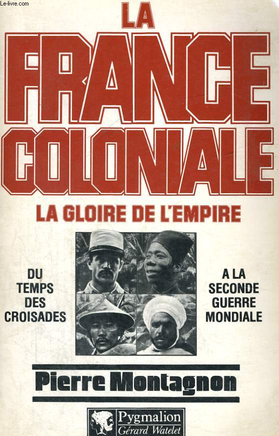 LA FRANCE COLONIALE, TOMES 1 ET 2: LA GLOIRE DE L'EMPIRE et RETOUR A L'HEXAGONE