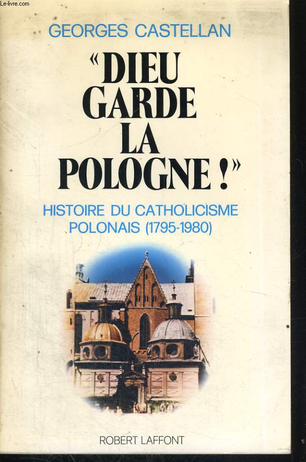 DIEU GARDE LA POLOGNE ! HISTOIRE DU CATHOLICISME POLONAIS, 1795-1980
