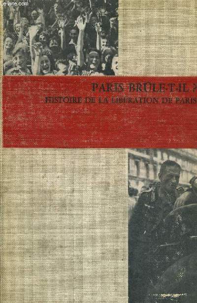 PARIS BRULE T-IL? HISTOIRE DE LA LIBERATION DE PARIS. 25 AOUT 1944.