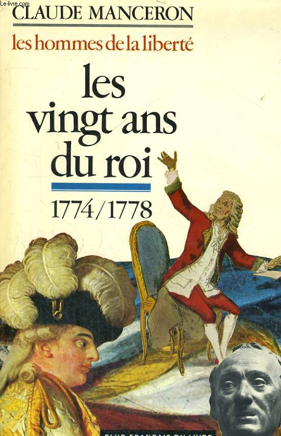 LES HOMMES DE LA LIBERTE. TOME 1 : LES VINGT ANS DU ROI. 1774-1778.