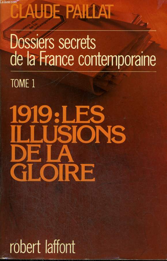 DOSSIERS SECRETS DE LA FRANCE CONTEMPORAINE. TOME 1 : 1919 : LES ILLUSIONS DE LA GLOIRE.