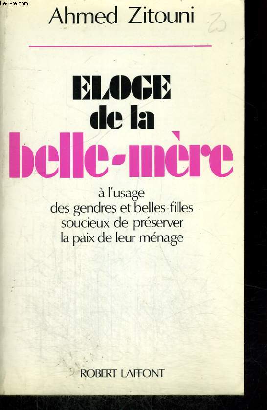 ELOGE DE LA BELLE MERE A L'USAGE DES GENDRES ET BELLE FILLES SOUCIEUX DE PRESERVER LA PAIX DE LEUR MENAGE.