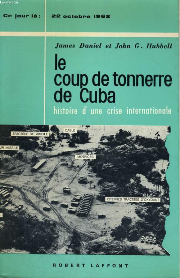 LE COUP DE TONNERRE DE CUBA. HISTOIRE D'UNE CRISE INTERNATIONALE. 22 OCTOBRE 1962.