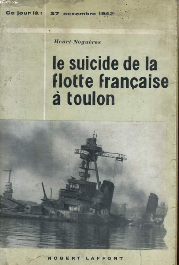 LE SUICIDE DE LA FLOTTE FRANCAISE A TOULON. 27 NOVEMBRE 1942.