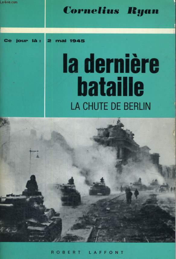 LA DERNIERE BATAILLE. LA CHUTE DE BERLIN. 2 MAI 1945.