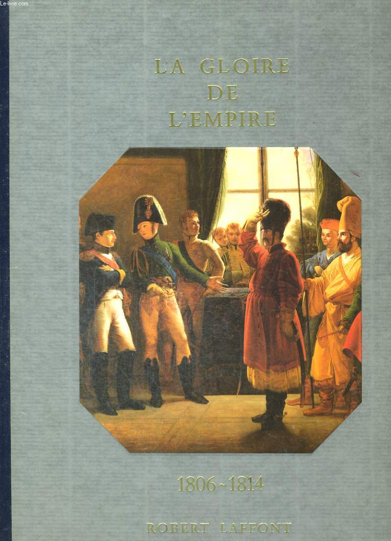HISTOIRE DE LA FRANCE ET DES FRANCAIS AU JOUR LE JOUR. 1806/1814 : LA GLOIRE DE L'EMPIRE.