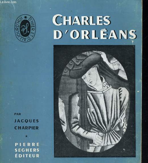 Charles d'Orlans - Collection Ecrivains d'hier et d'aujourd'hui n 4