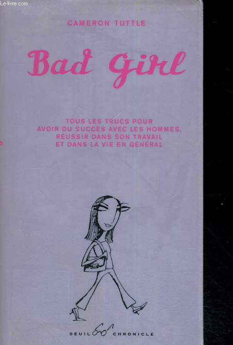 Bad Girl - tous les trucs pour avoir du succs avec les hommes, russir dans son travail et dans sa vie en gnral