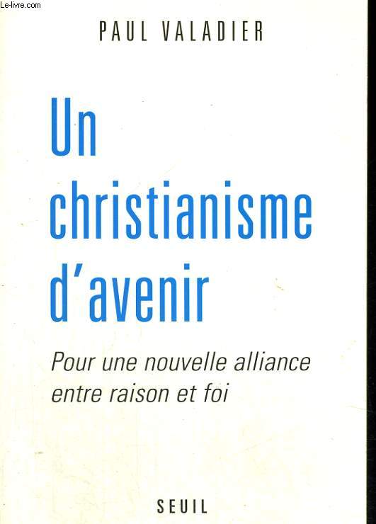 Un christianisme d'avenir - Pour une nouvelle alliance entre raison et foi